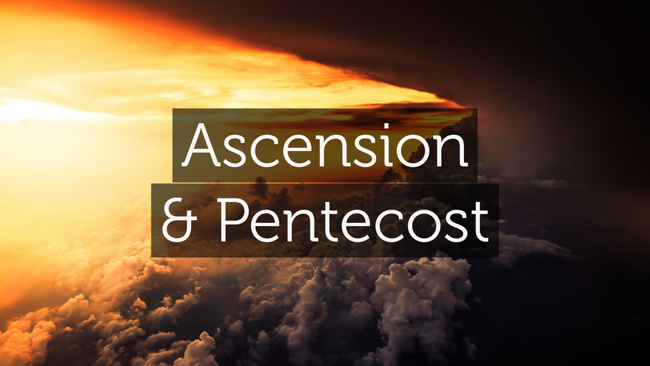 Ascension & Pentecost